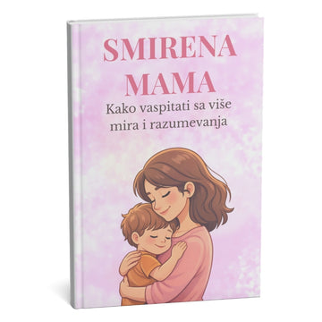SMIRENA MAMA: Najprodavaniji vodič za vaspitanje sa više mira i razumevanja – rezultati za 30 dana + BONUS
