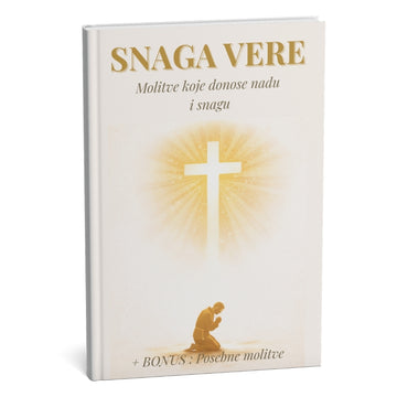 SNAGA VERE: Ultimativna zbirka molitava za nepokolebljivu snagu i potpun unutrašnji mir + BONUS